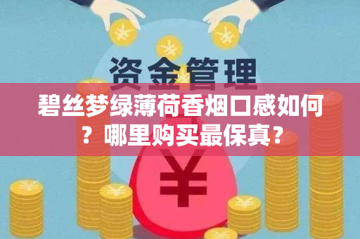 碧丝梦绿薄荷香烟口感如何？哪里购买最保真？